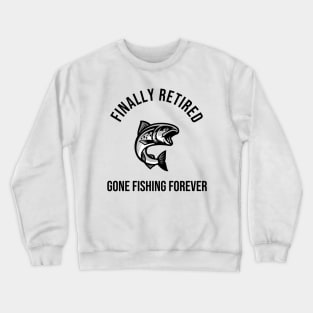 Finally Retired Gone Fishing Crewneck Sweatshirt
